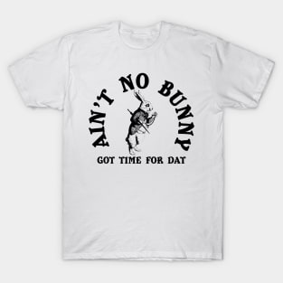 Ain't No Bunny Got Time For Dat T-Shirt